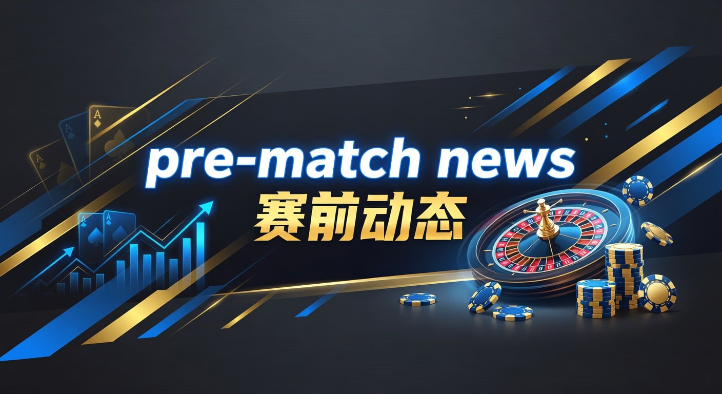 pre-match news 赛前动态解析